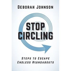 Stop Circling: Steps to Escape Endless Roundabouts -- Deborah Johnson